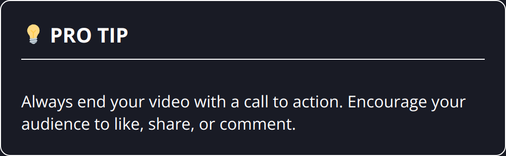 Pro Tip - Always end your video with a call to action. Encourage your audience to like, share, or comment.