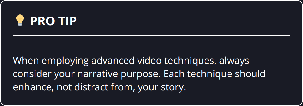 Pro Tip - When employing advanced video techniques, always consider your narrative purpose. Each technique should enhance, not distract from, your story.