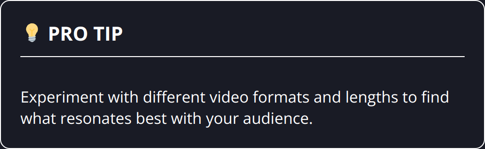 Pro Tip - Experiment with different video formats and lengths to find what resonates best with your audience.