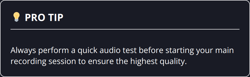 Pro Tip - Always perform a quick audio test before starting your main recording session to ensure the highest quality.